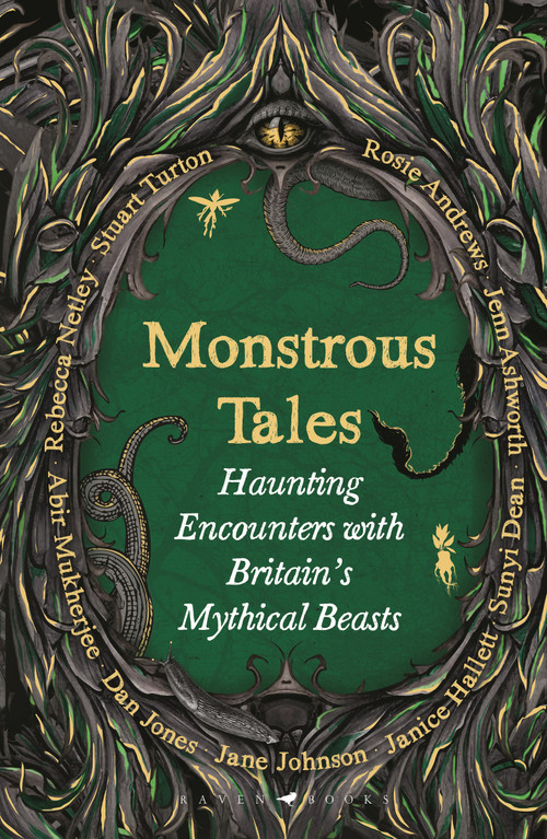 Monstrous Tales (Haunting encounters with Britain's mythical beasts) by Rosie Andrews, Helen-Rose Andrews, Jenn Ashworth, Sunyi Dean, Janice Hallett, Jane Johnson, Dan Jones, Abir Mukherjee, Rebecca Netley, Stuart Turton, 9781526692320