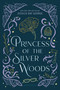 Princess of the Silver Woods by Jessica Day George, 9781547620142