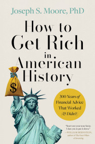 How to Get Rich in American History (300 Years of Financial Advice That Worked (& Didn't)) by Joseph S. Moore, PhD, 9780063464582