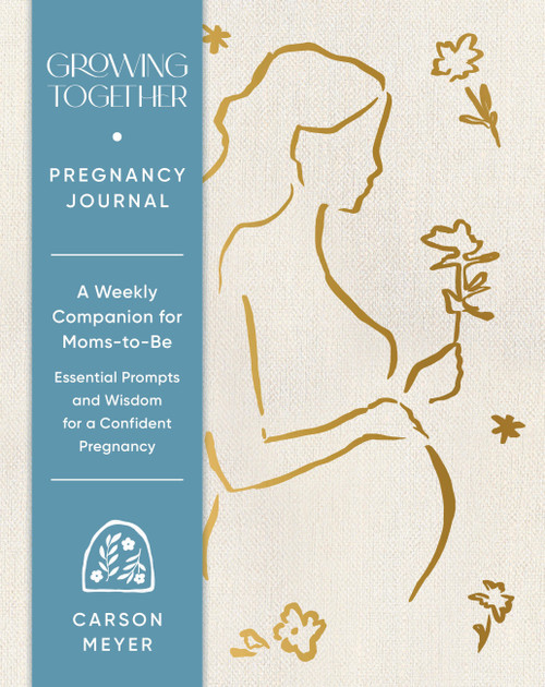 Growing Together Pregnancy Journal (A Weekly Companion for Moms-to-Be-Essential Prompts and Wisdom for a Confident Pregnancy) by Carson Meyer, 9781797239514