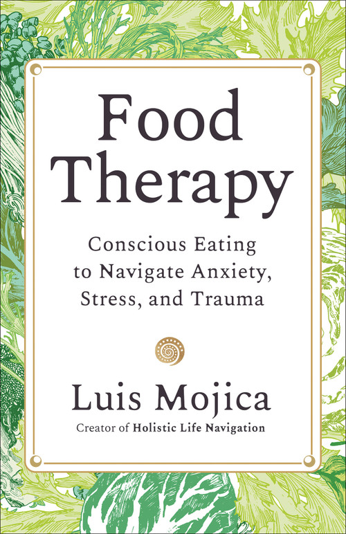 Food Therapy (Conscious Eating to Navigate Anxiety, Stress, and Trauma) by Luis Mojica, 9781401998387