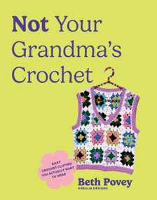 Not Your Grandma's Crochet (Easy Crochet Clothes You Actually Want to Wear) by Beth Povey, 9781963183788