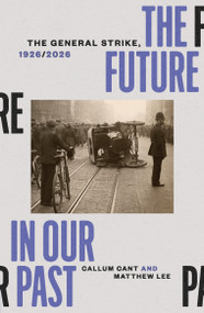 The Future in our Past (The General Strike, 1926/2026) by Callum Cant, Matthew Lee, 9781836742616