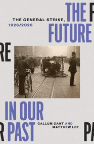 The Future in our Past (The General Strike, 1926/2026) by Callum Cant, Matthew Lee, 9781836742616
