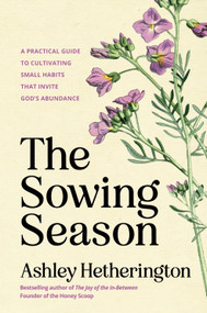 The Sowing Season (A Practical Guide to Cultivating Small Habits That Invite God's Abundance) by Ashley Hetherington, 9780593600719