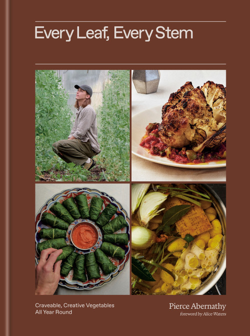 Every Leaf, Every Stem (Craveable, Creative Vegetables All Year Round) by Pierce Abernathy, Alice Waters, 9780593800171