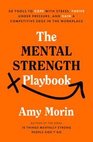 The Mental Strength Playbook (50 Tools to Cope with Stress, Thrive Under Pressure, and Gain a Competitive Edge in the Workplace) by Amy Morin, 9780593980620