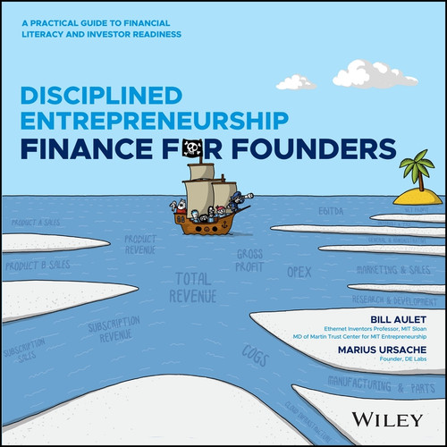Disciplined Entrepreneurship Finance for Founders (A Practical Guide to Financial Literacy and Investor Readiness) by Bill Aulet, Marius Ursache, 9781394361564