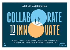 Collaborate to Innovate (How Startups and Established Organisations Create Breakthrough Success Together) by Adèle Yaroulina, 9789020993486