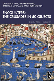 Encounters: The Crusades in 50 Objects by Cathleen A. Fleck, Elizabeth Lapina, Richard A. Leson, Vardit Ruth Shotten, 9781032016757