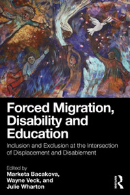Forced Migration, Disability and Education (Inclusion and Exclusion at the Intersection of Displacement and Disablement) by Marketa Bacakova, Wayne Veck, Julie Wharton, 9781032966830