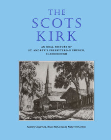 The Scots Kirk (An Oral History of St. Andrew's Presbyterian Church, Scarborough) by Andrew Chadwick, Bruce McCowan, Nancy McCowan, 9781896219264