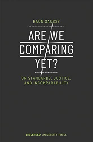 Are We Comparing Yet? (On Standards, Justice, and Incomparability) by Haun Saussy, 9783837649772