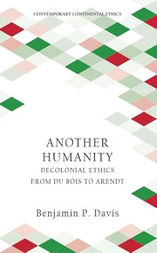 Another Humanity (Decolonial Ethics from Du Bois to Arendt) by Benjamin P. Davis, 9781399548618