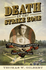 Death in the Strike Zone (The Mystery of America's First Baseball Hero) by Thomas W. Gilbert, 9781567927597