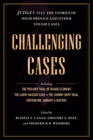 Challenging Cases (Judges Tell the Stories of High-Profile and Other Tough Cases) by Russell F. Canan, Gregory E. Mize, Frederick H. Weisberg, 9798893850208