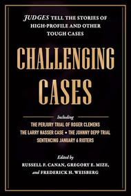 Challenging Cases (Judges Tell the Stories of High-Profile and Other Tough Cases) by Russell F. Canan, Gregory E. Mize, Frederick H. Weisberg, 9798893850208