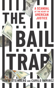 The Bail Trap (A Scandal at the Heart of American Justice) by Robin Steinberg, Camilo Ramirez, 9781620978429