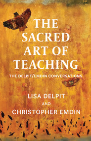 The Sacred Art of Teaching (The Delpit/Emdin Conversations) by Lisa Delpit, Christopher Emdin, 9781620979679