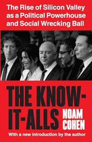The Know-It-Alls (The Rise of Silicon Valley as a Political Powerhouse and Social Wrecking Ball) - 9798893850253 by Noam Cohen, 9798893850253