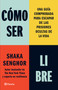 Cómo ser libre: Una guía comprobada para escapar de las prisiones ocultas de la vida / How To Be Free (Spanish Edition) by Shaka Senghor, María Laura Paz Abasolo, 9786073935012
