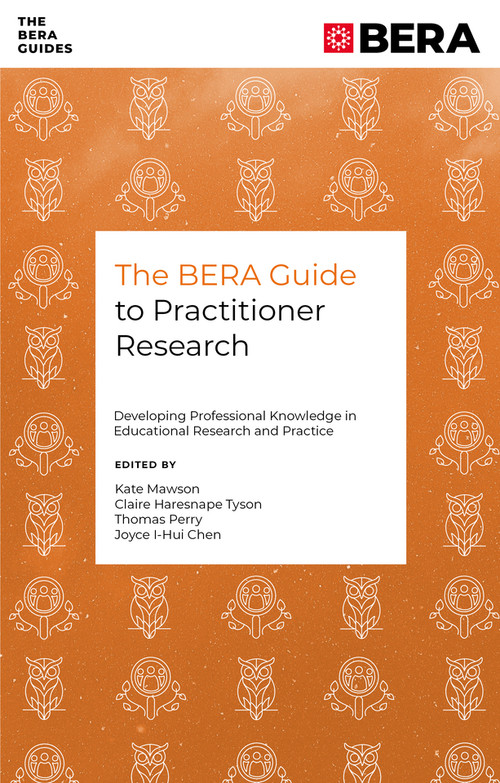 The BERA Guide to Practitioner Research (Developing Professional Knowledge in Educational Research and Practice) by Kate Mawson, Claire Haresnape Tyson, Thomas Perry, Joyce I-Hui Chen, 9781836089636