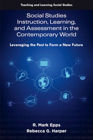 Social Studies Instruction, Learning, and Assessment in the Contemporary World (Leveraging the Past to Form a New Future) by R. Mark Epps, Rebecca G. Harper, 9781805925842