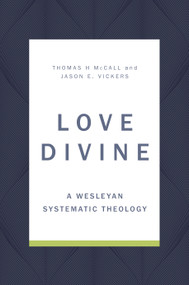 Love Divine (A Wesleyan Systematic Theology) by Thomas H. McCall, Jason E. Vickers, 9780802876577