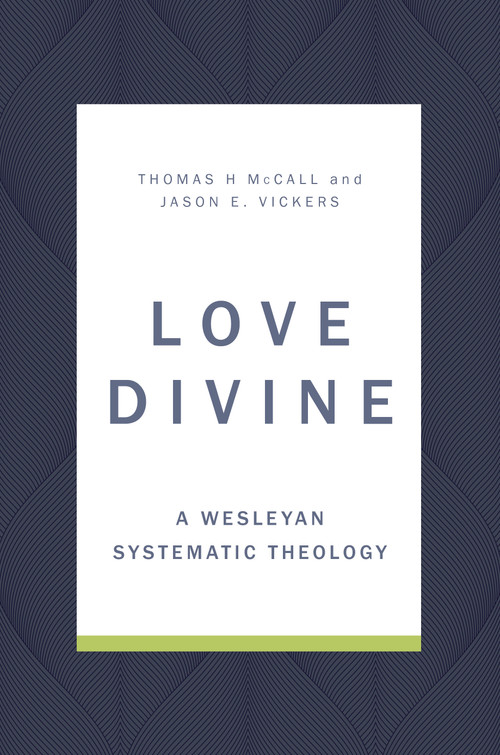 Love Divine (A Wesleyan Systematic Theology) by Thomas H. McCall, Jason E. Vickers, 9780802876577