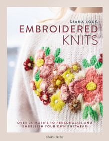 Embroidered Knits (Over 25 motifs to personalize and embellish your own knitwear) by Diana Loug, 9781800923409