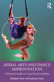 Aerial Arts and Dance Improvisation (A Practical Guide to Creativity for Aerialists) by Elizabeth Stich, Julianna Hane, 9781032824628