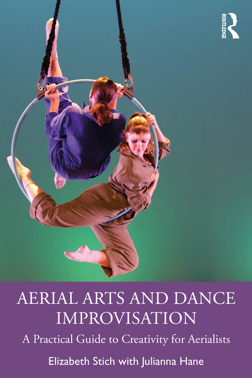 Aerial Arts and Dance Improvisation (A Practical Guide to Creativity for Aerialists) by Elizabeth Stich, Julianna Hane, 9781032824628