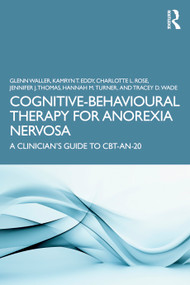 Cognitive-Behavioural Therapy for Anorexia Nervosa (A Clinician's Guide to CBT-AN-20) by Glenn Waller, Kamryn T. Eddy, Charlotte L. Rose, Jennifer J. Thomas, Hannah M. Turner, Tracey D. Wade, 9781032976563