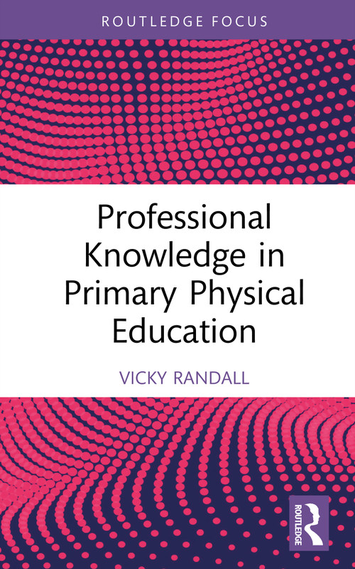 Professional Knowledge in Primary Physical Education by Vicky Randall, 9781032696300