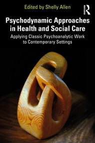 Psychodynamic Approaches in Health and Social Care (Applying Classic Psychoanalytic Work to Contemporary Settings) by Shelly Allen, 9781032879529