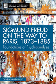 Sigmund Freud on the Way to Paris, 1873-1885 (Foundations of Psychoanalysis) by Giosuè Ghisalberti, 9781041123217