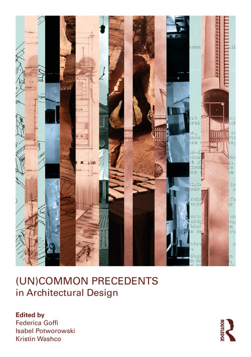 (Un)Common Precedents in Architectural Design by Federica Goffi, Isabel Potworowski, Kristin Washco, 9781032823102