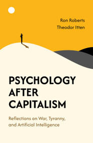 Psychology After Capitalism (Reflections on War, Tyranny, and Artificial Intelligence) by Ron Roberts, 9781782796602