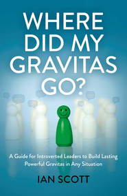 Where Did My Gravitas Go? (A Guide for Introverted Leaders to Build Lasting Powerful Gravitas in Any Situation) by Ian Scott, 9781803417202
