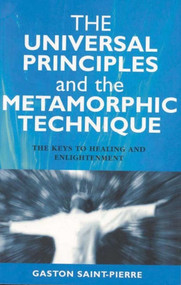 The Universal Principles and the Metamorphic Technique (The Keys to Healing and Enlightenment) by Gaston Saint-Pierre, 9781903816608