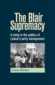 The Blair Supremacy (A study in the politics of Labour's party management) by Lewis Minkin, 9780719073809