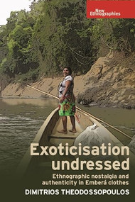 Exoticisation undressed (Ethnographic nostalgia and authenticity in Emberá clothes) by Dimitrios Theodossopoulos, 9781526134585
