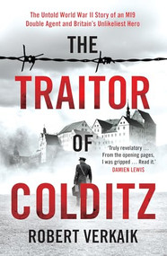 The Traitor of Colditz (The Definitive Untold Account of Colditz Castle: 'Truly revelatory' Damien Lewis) by Robert Verkaik, 9781802790764