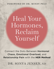 Heal Your Hormones, Reclaim Yourself (Connect the Dots Between Hormonal Chaos, Emotional Overload, and Relationship Pain with the HER Method) by Dr. Sonya Jensen, ND, Dr. Mindy Pelz, 9781401978273
