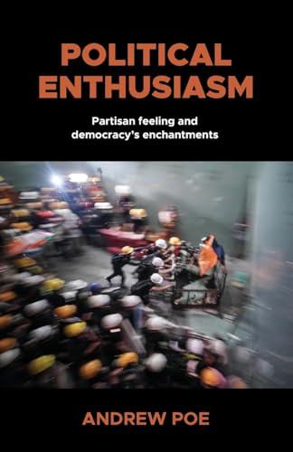 Political enthusiasm (Partisan feeling and democracy's enchantments) by Andrew Poe, 9781526195685