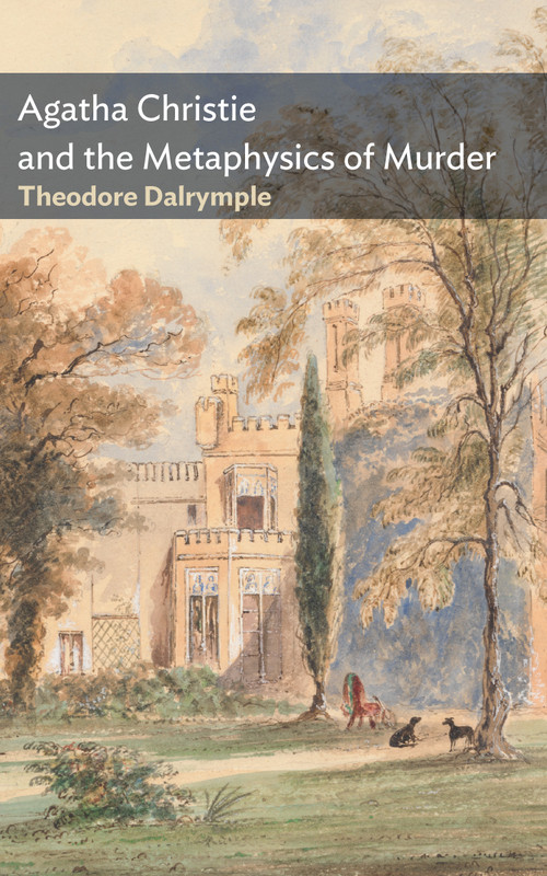 Agatha Christie and the Metaphysics of Murder by Theodore Dalrymple, 9781641775137