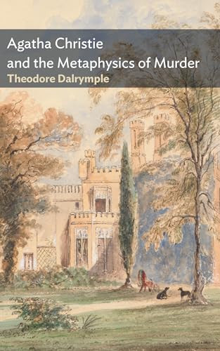 Agatha Christie and the Metaphysics of Murder by Theodore Dalrymple, 9781641775137
