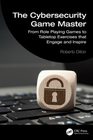 The Cybersecurity Game Master (From Role Playing Games to Tabletop Exercises that Engage and Inspire) by Roberto Dillon, 9781032998510