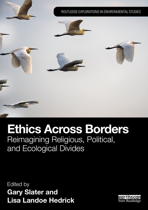 Ethics Across Borders (Reimagining Religious, Political, and Ecological Divides) by Gary Slater, Lisa Landoe Hedrick, 9781032894577