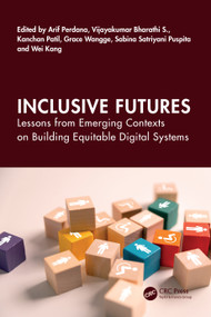 Inclusive Futures (Lessons from Emerging Contexts on Building Equitable Digital Systems) by Arif Perdana, Vijayakumar Bharathi S, Kanchan Patil, Grace Wangge, Sabina Satriyani Puspita, Wei Kang, 9781032968841